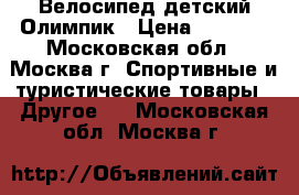 Велосипед детский Олимпик › Цена ­ 2 500 - Московская обл., Москва г. Спортивные и туристические товары » Другое   . Московская обл.,Москва г.